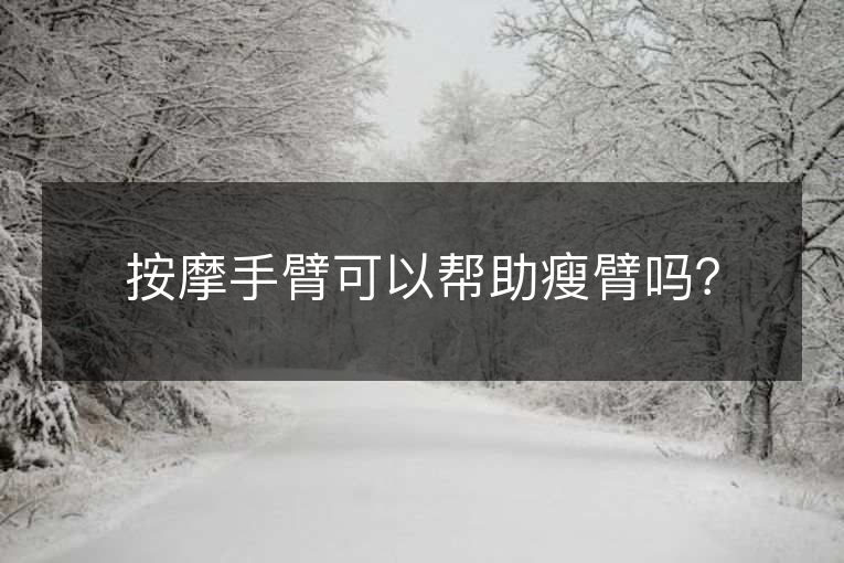 按摩手臂可以帮助瘦臂吗？