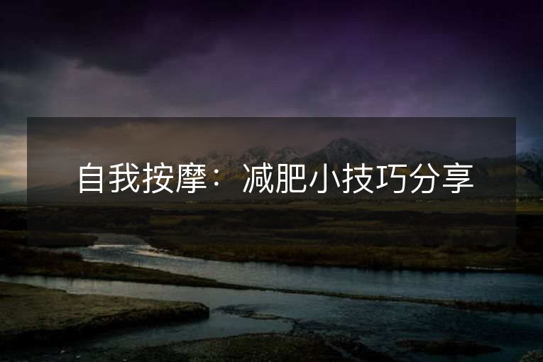 自我按摩：减肥小技巧分享