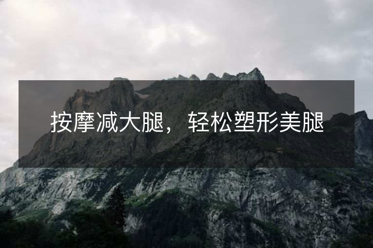 按摩减大腿，轻松塑形美腿